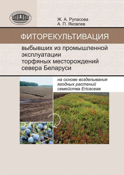 Обложка книги  «Фиторекультивация выбывших из промышленной эксплуатации торфяных месторождений севера Беларуси на основе возделывания ягодных растений семейства Ericaceae»