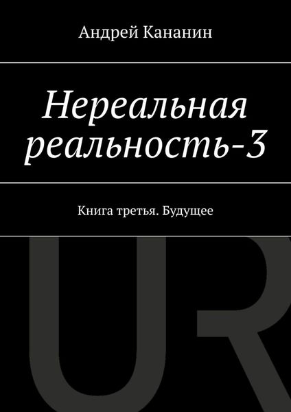 Обложка книги  «Нереальная реальность – 3. Книга третья. Будущее»