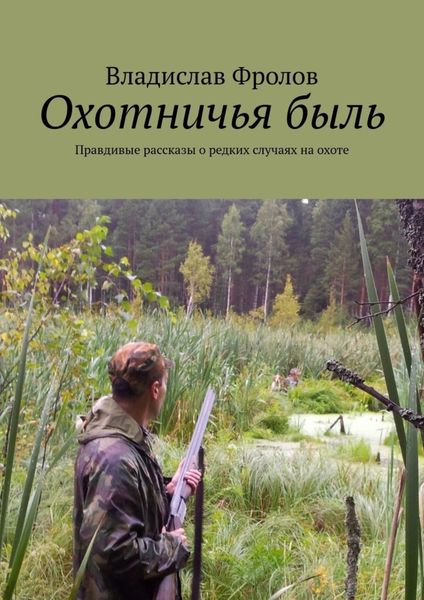 Обложка книги  «Охотничья быль. Правдивые рассказы о редких случаях на охоте»