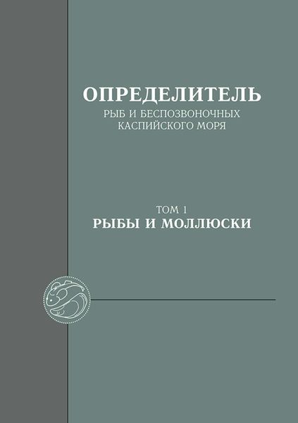 Обложка книги  «Определитель рыб и беспозвоночных Каспийского моря. Том 1. Рыбы и моллюски»
