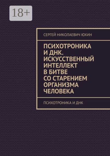 Обложка книги  «Психотроника и днк. Искусственный интеллект в битве со старением организма человека. Психотроника и днк»