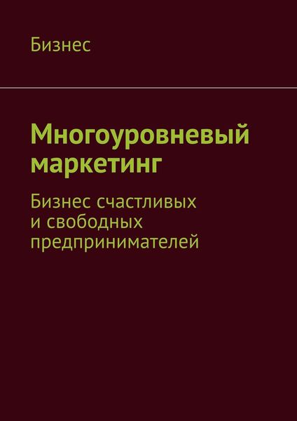 Обложка книги «Многоуровневый маркетинг. Бизнес счастливых и свободных предпринимателей»