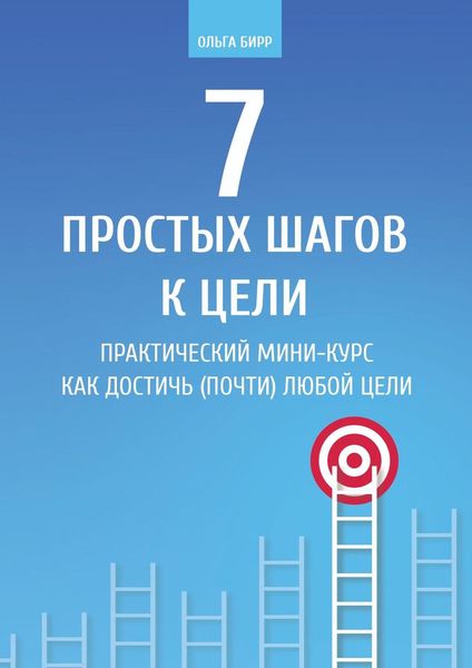 Обложка книги  «7 простых шагов к цели. Практический мини-курс «Как достичь (почти) любой цели»»