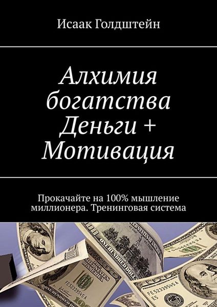 Обложка книги  «Алхимия богатства. Деньги + Мотивация. Прокачайте на 100% мышление миллионера. Тренинговая система»