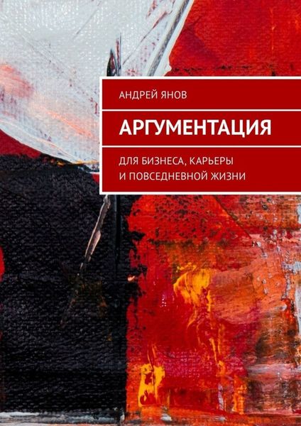 Обложка книги  «Аргументация. Для бизнеса, карьеры и повседневной жизни»