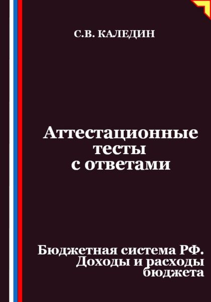 Обложка книги  «Аттестационные тесты с ответами. Бюджетная система РФ. Доходы и расходы бюджета»