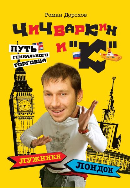 Обложка книги  «Чичваркин и «К». Лужники – Лондон, или Путь гениального торговца»