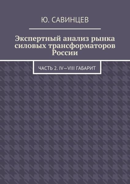 Обложка книги  «Экспертный анализ рынка силовых трансформаторов России. Часть 2. IV—VIII габарит»