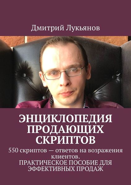 Обложка книги  «Энциклопедия продающих скриптов. 550 скриптов – ответов на возражения клиентов. ПРАКТИЧЕСКОЕ ПОСОБИЕ ДЛЯ ЭФФЕКТИВНЫХ ПРОДАЖ»