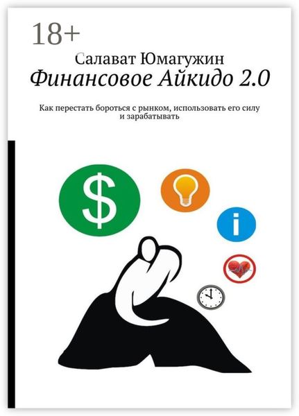Обложка книги  «Финансовое Айкидо 2.0. Как перестать бороться с рынком, использовать его силу и зарабатывать»