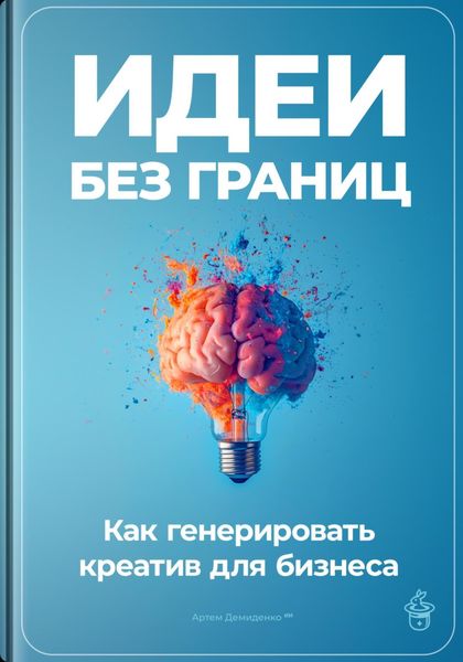 Обложка книги  «Идеи без границ: Как генерировать креатив для бизнеса»