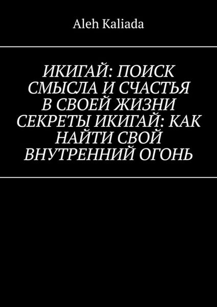 Обложка книги  «Икигай: поиск смысла и счастья в своей жизни. Секреты Икигай: как найти свой внутренний огонь»