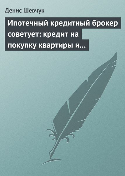Обложка книги  «Ипотечный кредитный брокер советует: кредит на покупку квартиры и под залог имеющейся недвижимости»