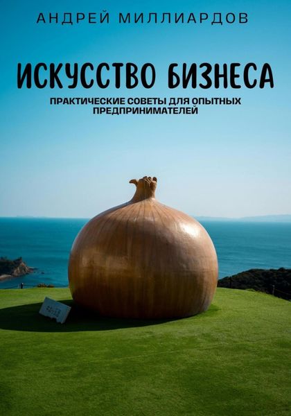 Обложка книги  «Искусство бизнеса. Практические советы для опытных предпринимателей»