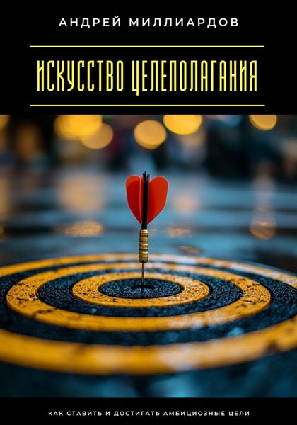 Обложка книги  «Искусство целеполагания. Как ставить и достигать амбициозные цели»