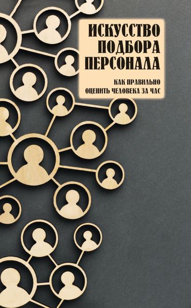 Обложка книги  «Искусство подбора персонала. Как правильно оценить человека за час»