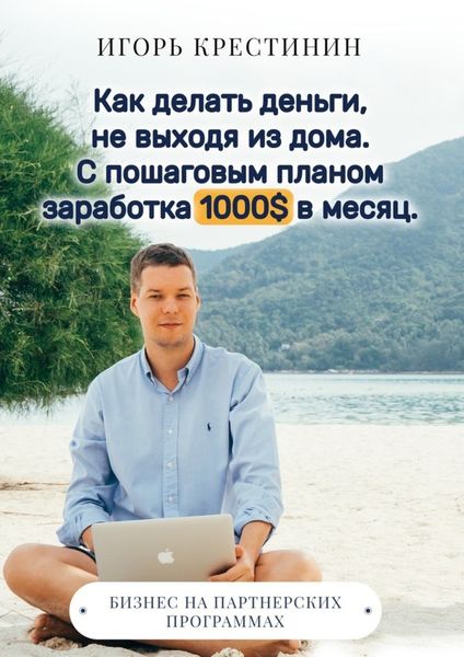 Обложка книги  «Как делать деньги, не выходя из дома. С пошаговым планом заработка 1000$ в месяц. Бизнес на партнерских программах»