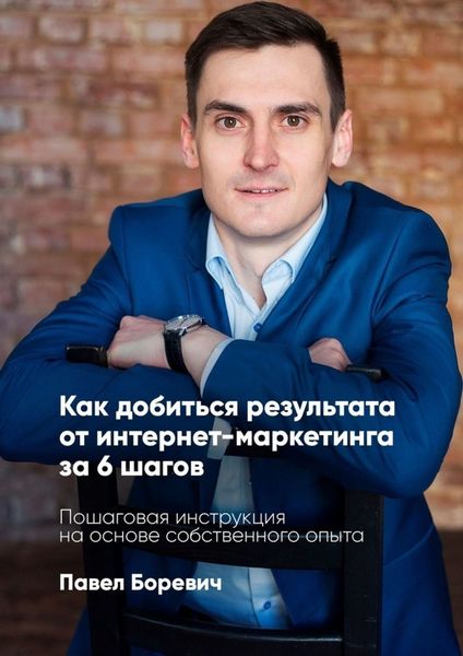 Обложка книги  «Как добиться результата от интернет-маркетинга за 6 шагов. Пошаговая инструкция на основе собственного опыта»