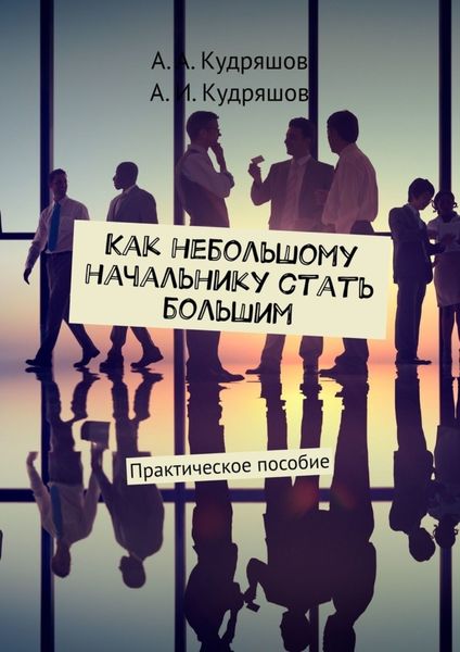 Обложка книги  «Как небольшому начальнику стать большим. Практическое пособие»