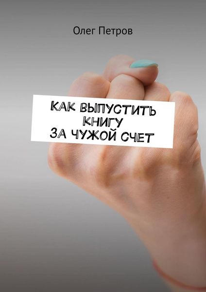 Обложка книги  «Как выпустить книгу за чужой счет»