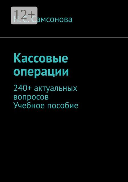 Обложка книги  «Кассовые операции. 240+ актуальных вопросов. Учебное пособие»