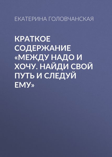 Обложка книги  «Краткое содержание «Между надо и хочу. Найди свой путь и следуй ему»»