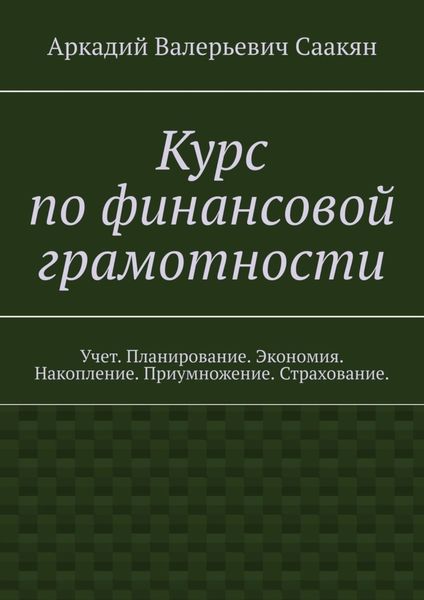 Обложка книги  «Курс по финансовой грамотности. Учет. Планирование. Экономия. Накопление. Приумножение. Страхование.»