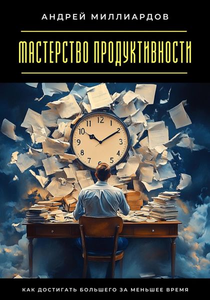 Обложка книги  «Мастерство продуктивности. Как достигать большего за меньшее время»