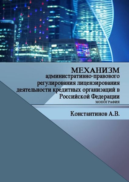 Обложка книги  «Механизм административно-правового регулирования лицензирования деятельности кредитных организаций в Российской Федерации. Монография»