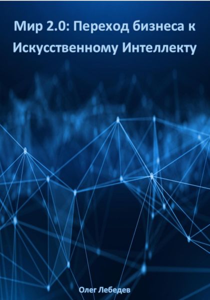 Обложка книги  «Мир 2.0: Переход бизнеса к Искусственному Интеллекту»