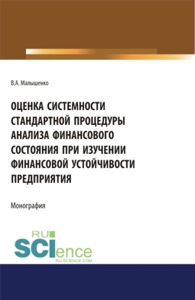 Обложка книги  «Оценка системности стандартной процедуры анализа финансового состояния при изучении финансовой устойчивости предприятия. (Аспирантура, Бакалавриат). Монография.»