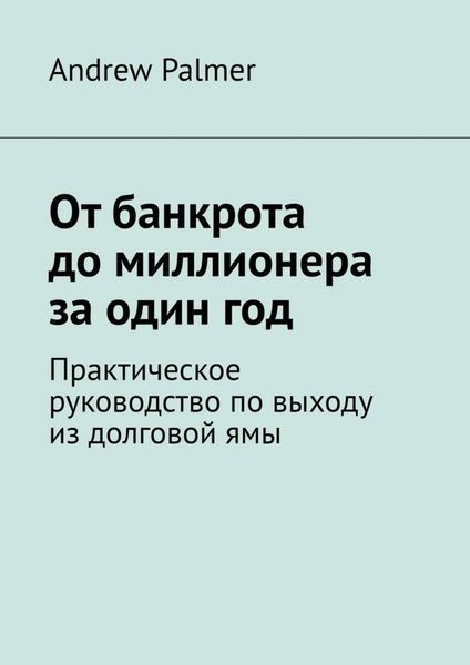 Обложка книги  «От банкрота до миллионера за один год. Практическое руководство по выходу из долговой ямы»