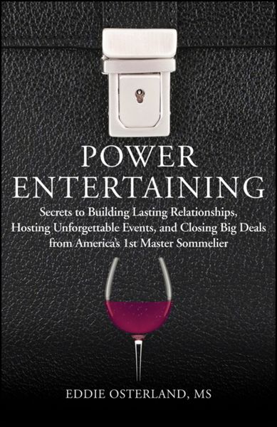 Обложка книги  «Power Entertaining. Secrets to Building Lasting Relationships, Hosting Unforgettable Events, and Closing Big Deals from America's 1st Master Sommelier»
