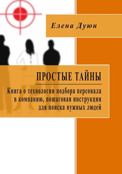 Обложка книги  «Простые тайны. Книга о технологии подбора персонала в компанию, пошаговая инструкция для поиска нужных людей»