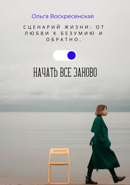 Обложка книги  «Сценарий жизни: От любви к безумию и обратно. Начать все заново»