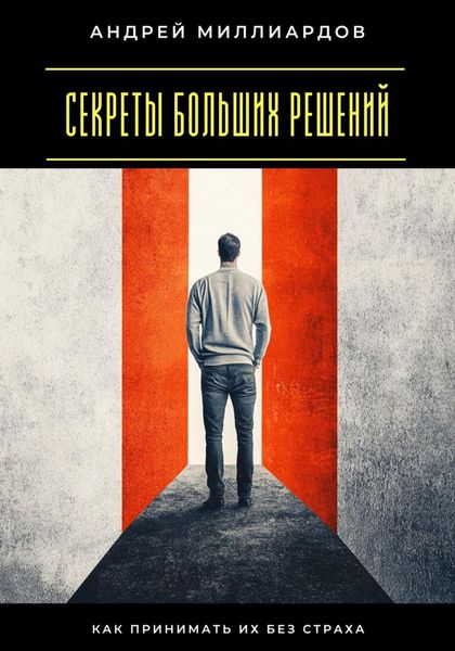 Обложка книги  «Секреты больших решений. Как принимать их без страха»