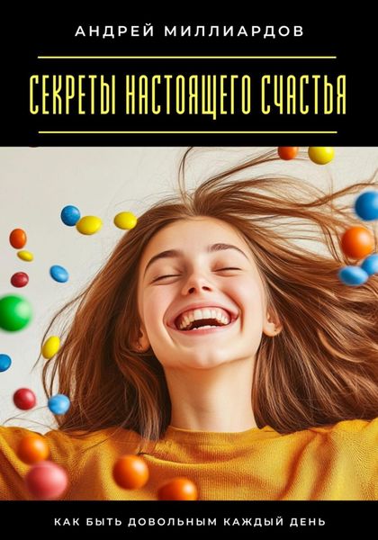 Обложка книги  «Секреты настоящего счастья. Как быть довольным каждый день»