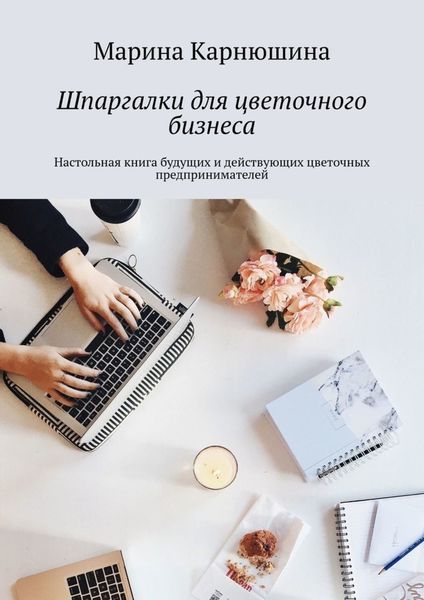 Обложка книги  «Шпаргалки для цветочного бизнеса. Настольная книга будущих и действующих цветочных предпринимателей»