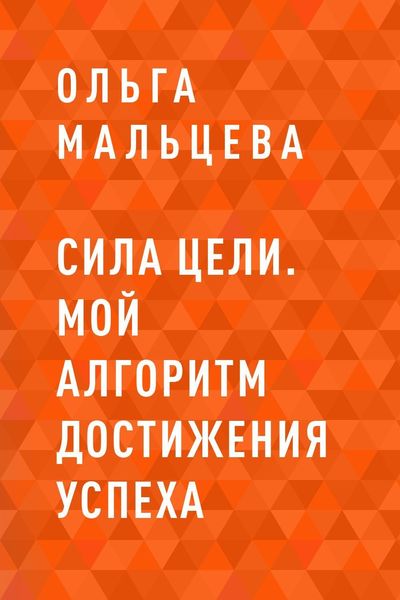 Обложка книги  «Сила цели. Мой алгоритм достижения успеха»