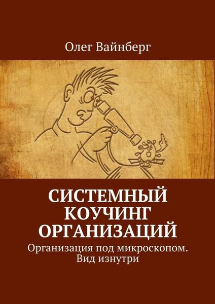 Обложка книги  «Системный коучинг организаций. Организация под микроскопом. Вид изнутри»