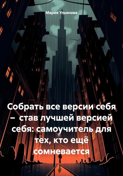 Обложка книги  «Собрать все версии себя – став лучшей версией себя: самоучитель для тех, кто ещё сомневается»
