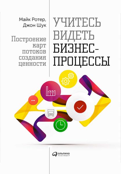 Обложка книги  «Учитесь видеть бизнес-процессы. Построение карт потоков создания ценности»