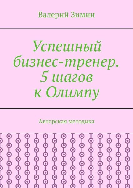Обложка книги  «Успешный бизнес-тренер. 5 шагов к Олимпу. Авторская методика»