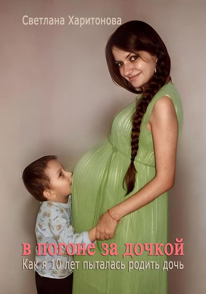 Обложка книги  «В погоне за дочкой. Как я 10 лет пыталась родить дочь»