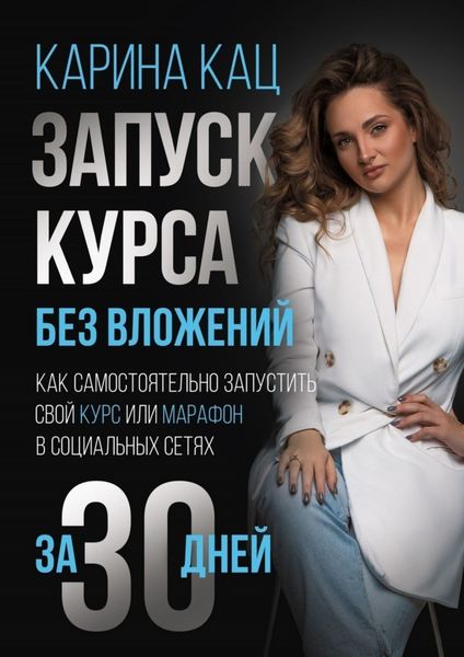 Обложка книги  «Запуск курса без вложений. Как самостоятельно запустить свой курс или марафон в социальных сетях за 30 дней»