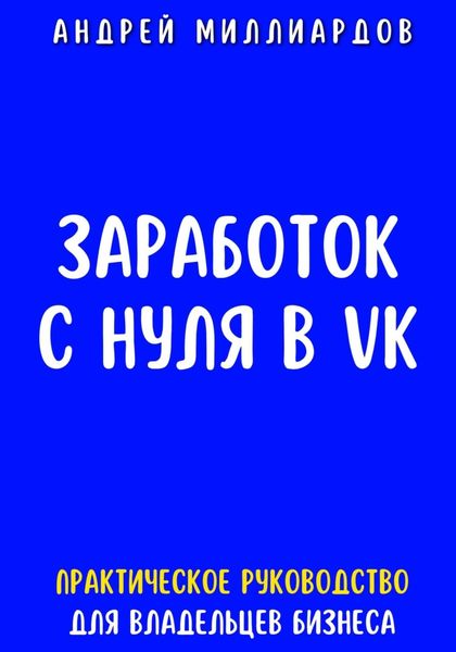 Обложка книги  «Заработок с нуля в VK. Практическое руководство для владельцев бизнеса»