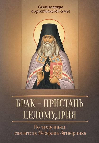 Обложка книги  «Брак – пристань целомудрия. По творениям святителя Феофана Затворника»