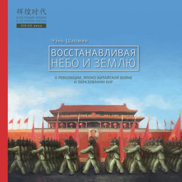 Обложка книги  «Восстанавливая Небо и Землю. О революции, японо-китайской войне и образовании КНР»