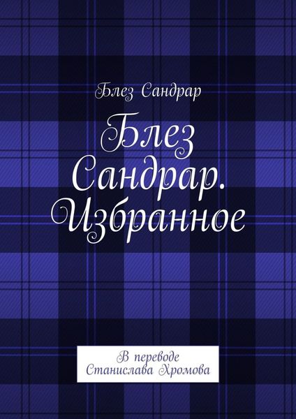 Обложка книги «Блез Сандрар. Избранное. В переводе Станислава Хромова»