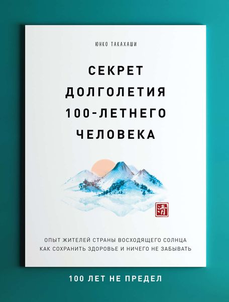 Обложка книги  «Секрет долголетия 100-летнего человека. Опыт жителей Страны восходящего солнца как сохранить здоровье и ничего не забывать: 100 лет не предел»